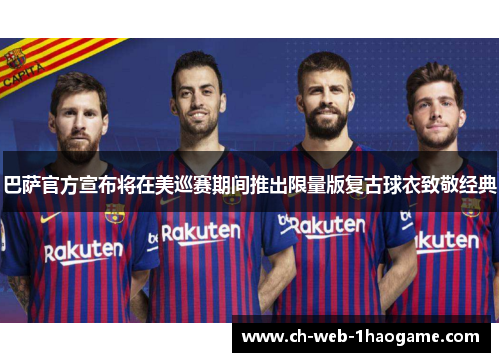 巴萨官方宣布将在美巡赛期间推出限量版复古球衣致敬经典