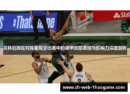 贝林厄姆在对阵葡萄牙比赛中的德甲攻防表现与影响力深度剖析